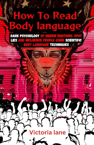 How To read Body Language: Dark Psychology Of Hidden Emotions. Spot Lies and Influence People Using Scientific Body Language Techniques von Independently published