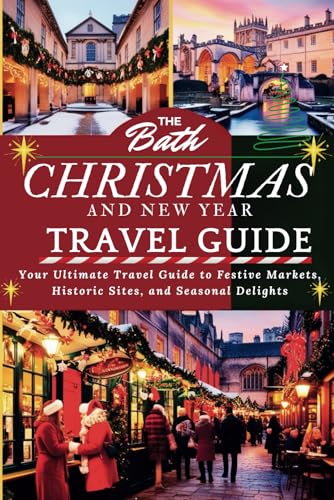 Title: The Bath Christmas and New Year Travel Guide: Your Ultimate Travel Guide to Festive Markets, Historic Sites, and Seasonal Delights