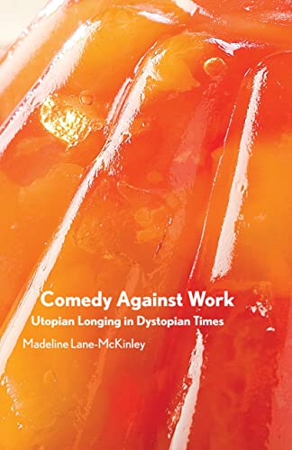 Comedy Against Work: Utopian Longing in Dystopian Times Comedy Against Work: Utopian Longing in Dystopian Times von Common Notions