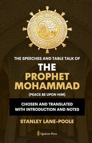 The Speeches And Table Talk of the Prophet Mohammad (Peace Be Upon Him): Chosen and Translated with Introduction and Notes von Qadeem Press