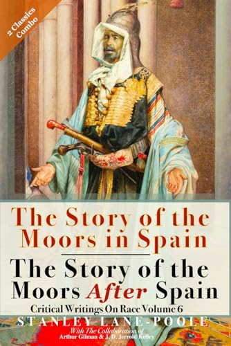 The Story Of The Moors In Spain & The Story Of The Moors After Spain (Illustrated & Annotated): Critical Writings On Race Volume 6: Two Classic Books in One Volume von Independently published