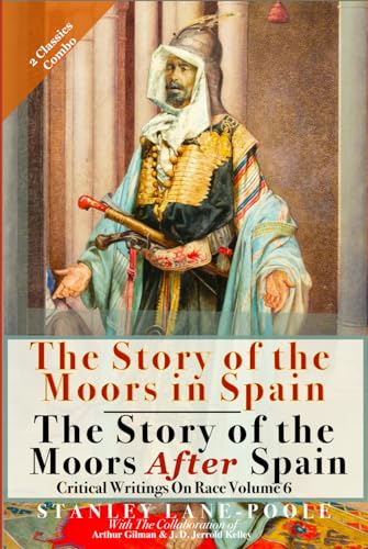 The Story Of The Moors In Spain & The Story Of The Moors After Spain (Illustrated & Annotated): Critical Writings On Race Volume 6: Two Classic Books in One Volume von Independently published