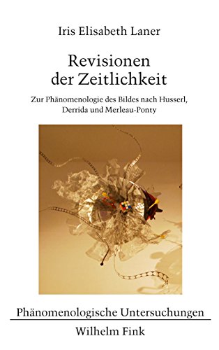 Revisionen der Zeitlichkeit: Zur Phänomenologie des Bildes nach Husserl, Derrida und Merleau-Ponty (Phänomenologische Untersuchungen)