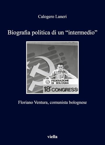 Biografia Politica Di Un 'intermedio: Floriano Ventura, Comunista Bolognese (Fuori Collana) von Viella