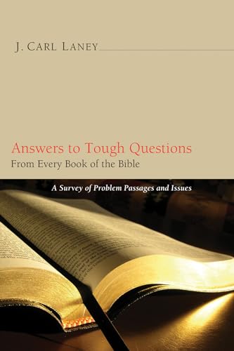 Answers to Tough Questions: A Survey of Problem Passages and Issues from Every Book of the Bible