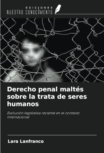 Derecho penal maltés sobre la trata de seres humanos: Evolución legislativa reciente en el contexto internacional von Ediciones Nuestro Conocimiento