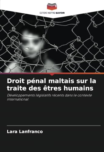 Droit pénal maltais sur la traite des êtres humains: Développements législatifs récents dans le contexte international von Editions Notre Savoir