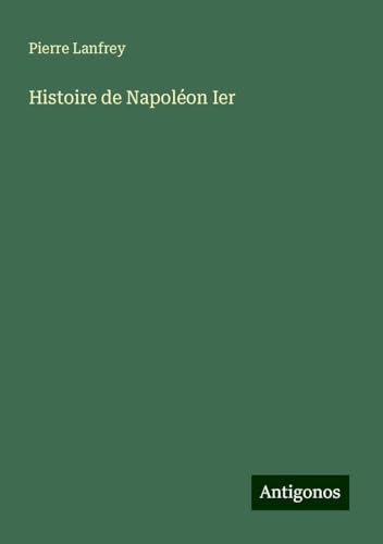 Histoire de Napoléon Ier von Antigonos Verlag