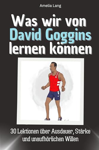 Was wir von David Goggins lernen können - Das perfekte Geschenk für Weihnachten und Geburtstag für Männer, Frauen und Teenager: 30 Lektionen über Ausdauer, Stärke und unaufhörlichen Willen von FlipFlop