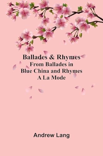 Ballades & Rhymes from Ballades in Blue China and Rhymes a la Mode Ballades & Rhymes from Ballades in Blue China and Rhymes a la Mode von Alpha Edition