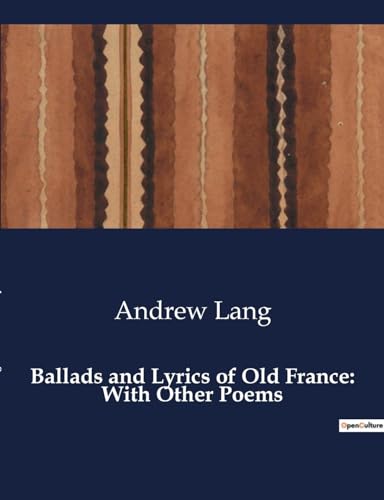 Ballads and Lyrics of Old France: With Other Poems von Culturea