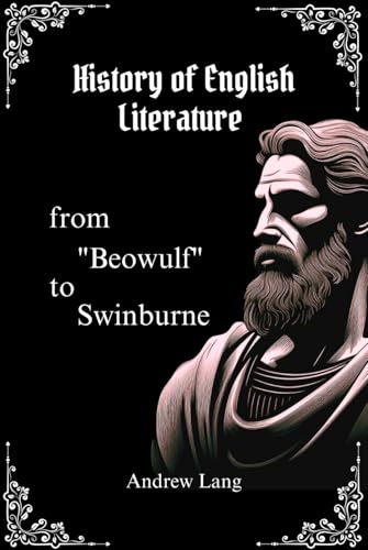 History of English Literature from "Beowulf" to Swinburne: Cultural and Historical Insights Into the Masters of English Literature History of English Literature from "Beowulf" to Swinburne: Cultural and Historical Insights Into the Masters of English Literature von Independently published