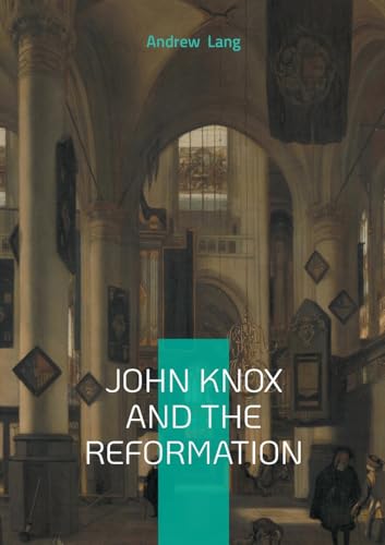 John Knox And The Reformation: The Definitive Biography Of Scotlands Iconic Religious Reformer And The Protestant Reformation von BoD – Books on Demand – Frankreich