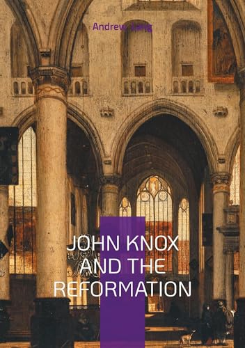 John Knox And The Reformation: The Firebrand Preacher Who Shaped Scotland's Protestant Legacy von BoD – Books on Demand – Frankreich