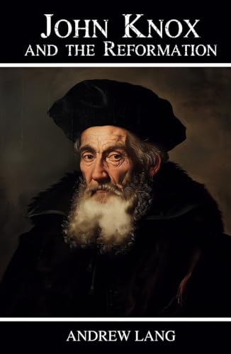 John Knox and the Reformation: The Fight for Protestant Scotland John Knox and the Reformation: The Fight for Protestant Scotland von Independently published