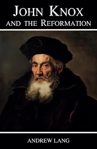 John Knox and the Reformation: The Fight for Protestant Scotland John Knox and the Reformation: The Fight for Protestant Scotland von Independently published