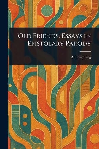 Old Friends: Essays in Epistolary Parody Old Friends: Essays in Epistolary Parody von Anson Street Press