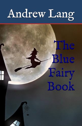 The Blue Fairy Book: Classic Folklore, Fantasy and Adventure (Annotated)