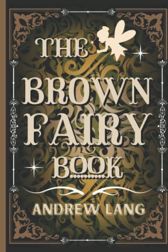 The Brown Fairy Book: By Andrew Lang Original Classic with Illustrated, Annotated by Trust Book The Brown Fairy Book: By Andrew Lang Original Classic with Illustrated, Annotated by Trust Book von Independently published