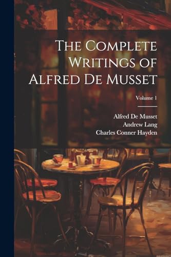 The Complete Writings of Alfred De Musset; Volume 1 von Legare Street Press