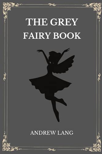 The Grey Fairy Book (Annotated): A Collection of Fairy Tales Book by Andrew Lang with Classic Illustrations