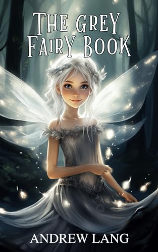 The Grey Fairy Book: Classic Fairy Tales For Kids
