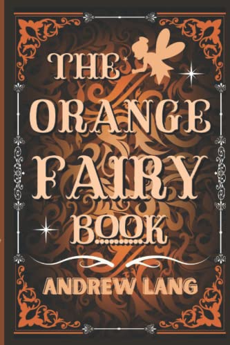 The Orange Fairy Book: By Andrew Lang Original Classic with Illustrated, Annotated by Trust Book The Orange Fairy Book: By Andrew Lang Original Classic with Illustrated, Annotated by Trust Book