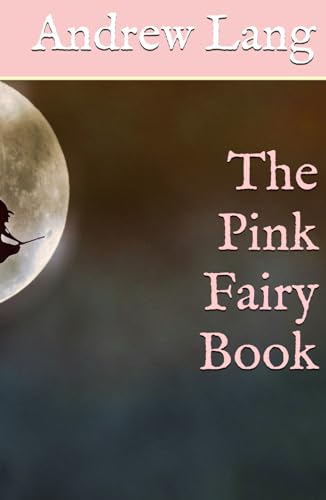 The Pink Fairy Book: Classic Folklore, Fantasy and Adventure (Annotated)