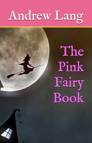The Pink Fairy Book: Classic Folklore, Fantasy and Adventure (Annotated)