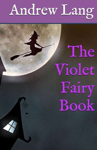 The Violet Fairy Book: Classic Folklore, Fantasy and Adventure (Annotated)
