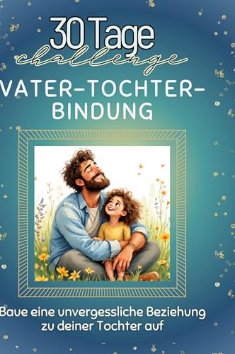Vater-Tochter-Bindung: Baue eine unvergessliche Beziehung zu deiner Tochter auf von FlipFlop