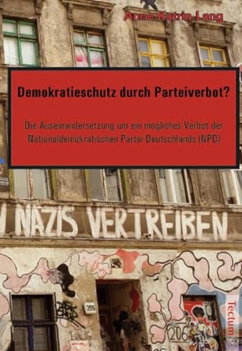 Demokratieschutz durch Parteiverbot?: Die Auseinandersetzung um ein mögliches Verbot der Nationaldemokratischen Partei Deutschlands (NPD)