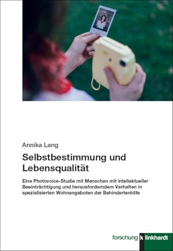 Selbstbestimmung und Lebensqualität: Eine Photovoice-Studie mit Menschen mit intellektueller Beeinträchtigung und herausforderndem Verhalten in ... der Behindertenhilfe (klinkhardt forschung) von Verlag Julius Klinkhardt GmbH & Co. KG