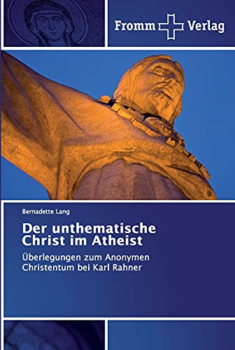 Der unthematische Christ im Atheist: Überlegungen zum Anonymen Christentum bei Karl Rahner