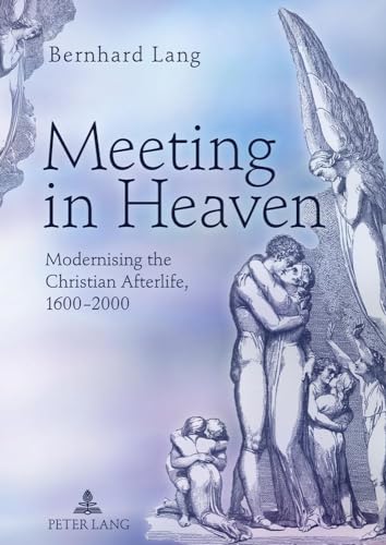 Meeting in Heaven: Modernising the Christian Afterlife, 1600 -2000