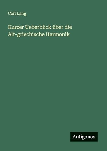 Kurzer Ueberblick über die Alt-griechische Harmonik von Antigonos Verlag