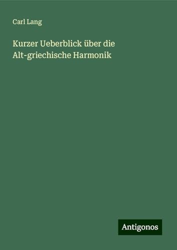 Kurzer Ueberblick über die Alt-griechische Harmonik von Antigonos Verlag