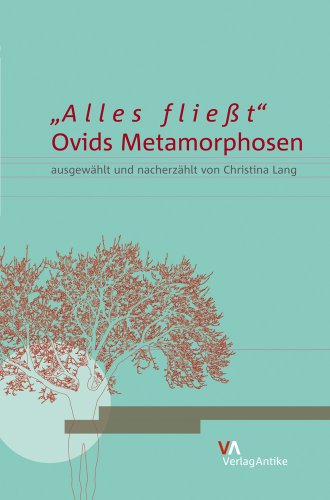 "Alles fließt..."Ovids Metamorphosen ausgewählt und nacherzählt von Christina Lang: Ovids Metamorphosen Y Christina Lang