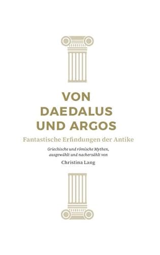 Von Daedalus und Argos: Fantastische Erfindungen der Antike (Reihe Antike) von Autumnus Verlag