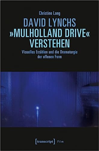 David Lynchs »Mulholland Drive« verstehen: Visuelles Erzählen und die Dramaturgie der offenen Form (Film) von Transcript Verlag