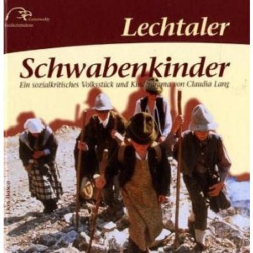 Lechtaler Schwabenkinder: Ein sozialkritisches Volksstück und Kinderdrama. Hrsg.: Geierwally Freilichtbühne