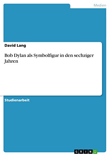Bob Dylan als Symbolfigur in den sechziger Jahren Bob Dylan als Symbolfigur in den sechziger Jahren