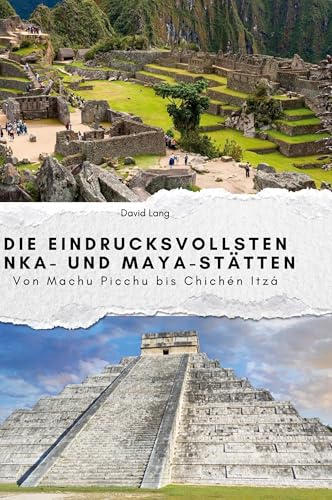 Die eindrucksvollsten Inka- und Maya-Stätten: Von Machu Picchu bis Chichen Itza von FlipFlop