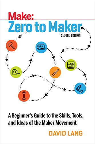 Make Zero to Maker: A Beginner's Guide to the Skills Tools, and Ideas of the Maker Movement (Make: Technology on Your Time) von Make Community, LLC