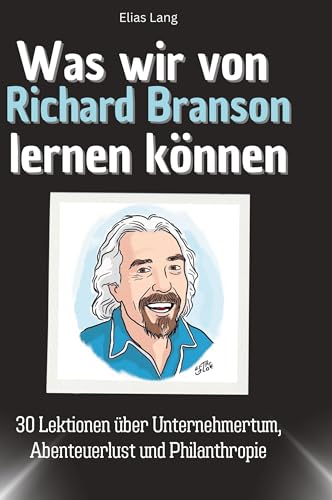 Was wir von Richard Branson lernen können: 30 Lektionen über Unternehmertum, Abenteuerlust und Philanthropie von 27Amigos