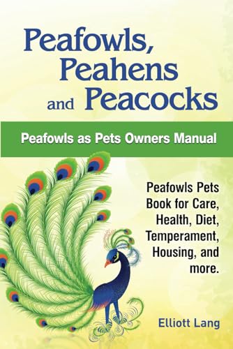 Peafowls, Peahens and Peacocks. Peafowls as Pets Owners Manual. Peafowls Pets Book for Care, Health, Diet, Temperament, Housing, and more. von Zoodoo Publishing