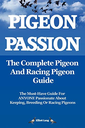 Pigeon Passion. the Complete Pigeon and Racing Pigeon Guide.: The Ultimate Manual for Pigeon Fanciers. How to Win with Homing/racing Pigeons Using Minimum Effort with Maximum Speed von Internet Marketing Business