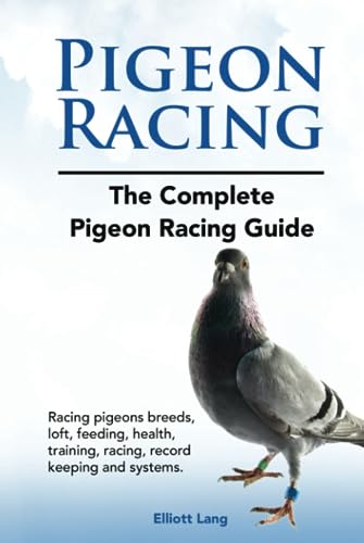 Pigeon Racing. The Complete Pigeon Racing Guide. Racing pigeons breeds, loft, feeding, health, training, racing, record keeping and systems. von Zoodoo Publishing