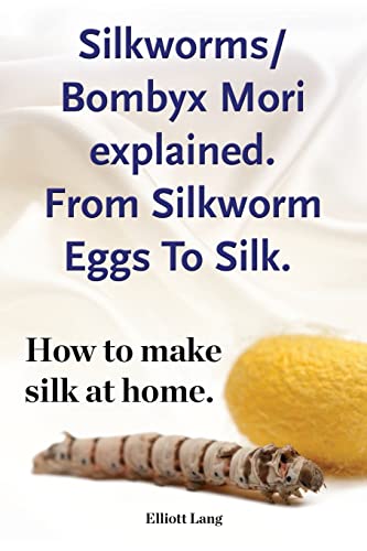 Silkworms Bombyx Mori explained. From Silkworm Eggs To Silk. How to make silk at home. von Imb Publishing Silkworm Silk Worm