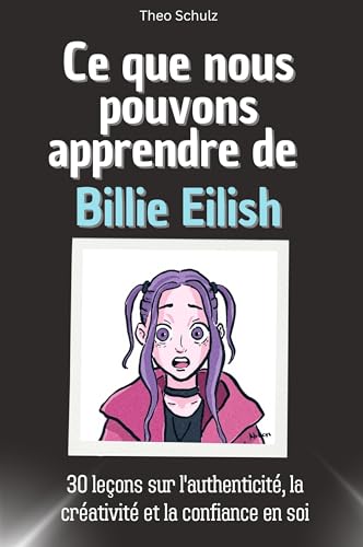 Ce que nous pouvons apprendre de Billie Eilish: 30 leçons sur l'authenticité, la créativité et la confiance en soi. Le cadeau parfait pour Noël et anniversaire pour hommes, femmes et adolescents von FlipFlop